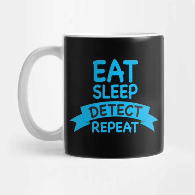 EAT SLEEP DETECT REPEAT by GOTOCREATE